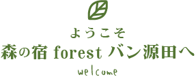 ようこそ森の宿forestバン源田へ